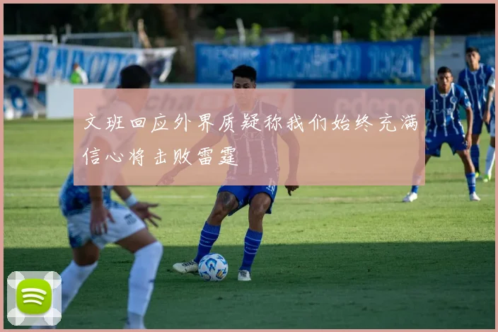 文班回应外界质疑称我们始终充满信心将击败雷霆